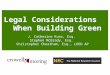 Legal Considerations When Building Green J. Catherine Kunz, Esq. Stephen McBrady, Esq. Christopher Cheatham, Esq., LEED AP