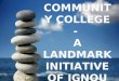 COMMUNITY COLLEGE - A LANDMARK INITIATIVE OF IGNOU