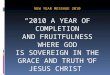 NEW YEAR MESSAGE 2010 “2010 A YEAR OF COMPLETION AND FRUITFULNESS WHERE GOD IS SOVEREIGN IN THE GRACE AND TRUTH OF JESUS CHRIST” 19 th January 2010