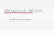 159 Lecture 1 – Fall 2009 Introduction to Excel. 2 Excel 2003 Definitions and Terminology Title Bar Name Box Sheet Tab Cell D15 Formula Bar Row 15 Column