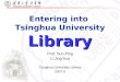 Library Entering into Tsinghua University Library Prof. Sun Ping Li Jing-hua Tsinghua University Library 2007.9