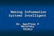 Making Information Systems Intelligent Making Information Systems Intelligent Dr. Geoffrey P Malafsky TECHi2