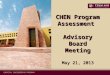 CHEMICAL ENGINEERING PROGRAM CHEN Program Assessment Advisory Board Meeting May 21, 2013