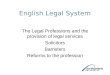 English Legal System The Legal Professions and the provision of legal services Solicitors Barristers Reforms to the profession