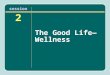 Session 2 The Good Life— Wellness. Agenda Description of wellness Ways we can achieve psychological, physical, and spiritual wellness Stress reduction