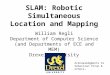 SLAM: Robotic Simultaneous Location and Mapping William Regli Department of Computer Science (and Departments of ECE and MEM) Drexel University Acknowledgments