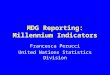 MDG Reporting: Millennium Indicators Francesca Perucci United Nations Statistics Division