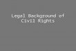 Legal Background of Civil Rights. Have your “Legal Background of the Civil Rights Movement” on your desk – we will go over it today