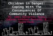 Children in Danger: Coping With The Consequences Of Community Violence By: James Garbarino, Nancy Dubrow, Kathleen Kostelny, & Carol Pardo