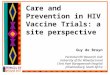 Care and Prevention in HIV Vaccine Trials: a site perspective Guy de Bruyn Perinatal HIV Research Unit University of the Witwatersrand Chris Hani Baragwanath