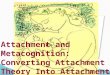 Attachment and Metacognition: Converting Attachment Theory Into Attachment Practice