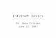 Internet Basics Dr. Norm Friesen June 22, 2007. Questions What is the Internet? What is the Web? How are they different? How do they work? How do they