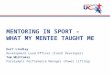 >  Slide 1 MENTORING IN SPORT – WHAT MY MENTEE TAUGHT ME Kurt Lindley Development Lead Officer (Coach Developer) Tom Whittaker Paralympic Performance