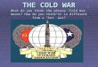 THE COLD WAR What do you think the phrase “Cold War” means? How do you think it is different from a “hot” war? THE COLD WAR What do you think the phrase