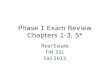 Phase 1 Exam Review Chapters 1-3, 5* Real Estate FIN 331 Fall 2013