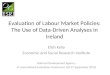 Evaluation of Labour Market Policies: The Use of Data-Driven Analyses in Ireland Elish Kelly Economic and Social Research Institute National Development