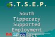 This Programme is supported by FAS, EU and funded under the National Development Plan. 1 S.T.S.E.P. South Tipperary Supported Employment Project Limited