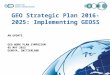 GEO Strategic Plan 2016-2025: Implementing GEOSS AN UPDATE GEO WORK PLAN SYMPOSIUM 05 MAY 2015 GENEVA, SWITZERLAND