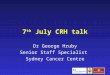 7 th July CRH talk Dr George Hruby Senior Staff Specialist Sydney Cancer Centre