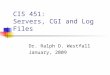CIS 451: Servers, CGI and Log Files Dr. Ralph D. Westfall January, 2009