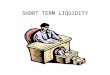 SHORT TERM LIQUIDITY. Importance of short-term Liquidity Definition: The ability to cover short- term debt Interests shareholders & creditors Taking advantage