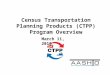 Census Transportation Planning Products (CTPP) Program Overview March 11, 2010