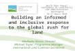 Building an informed and inclusive response to the global rush for land Madiodio Niasse, Director Michael Taylor, Programme Manager International Land