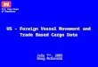 U.S. Army Corps of Engineers US – Foreign Vessel Movement and Trade Based Cargo Data July 7 th, 2005 Doug McDonald