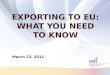 1 EXPORTING TO EU: WHAT YOU NEED TO KNOW March 23, 2011