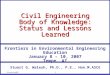FrontiersEEE 1 Civil Engineering Body of Knowledge: Status and Lessons Learned Stuart G. Walesh, Ph.D., P.E., Hon.M.ASCE Frontiers in Environmental Engineering