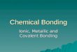 Chemical Bonding Ionic, Metallic and Covalent Bonding