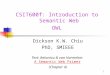 1 CSIT600f: Introduction to Semantic Web OWL Dickson K.W. Chiu PhD, SMIEEE Text: Antoniou & van Harmelen: A Semantic Web PrimerA Semantic Web Primer (Chapter