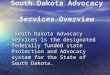 South Dakota Advocacy Services Overview South Dakota Advocacy Services is the designated federally funded state Protection and Advocacy system for the