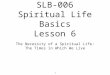 SLB-006 Spiritual Life Basics Lesson 6 The Necessity of a Spiritual Life: The Times in Which We Live 1