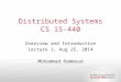 Distributed Systems CS 15-440 Overview and Introduction Lecture 1, Aug 25, 2014 Mohammad Hammoud