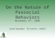 On the Nature of Prosocial Behaviors Guest Speaker: Etienne LeBel November 9 th, 2006