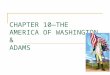 CHAPTER 10—THE AMERICA OF WASHINGTON & ADAMS. THE AMERICAN SCENE -90% RURAL -95% LIVE EAST OF APPALACHIA NEW STATES—TENN, KENTUCKY, OHIO AND VERMONT