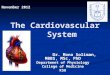 The Cardiovascular System Dr. Mona Soliman, MBBS, MSc, PhD Dr. Mona Soliman, MBBS, MSc, PhD Department of Physiology College of Medicine KSU November 2012