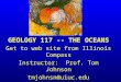 GEOLOGY 117 -- THE OCEANS Get to web site from Illinois Compass Instructor: Prof. Tom Johnson tmjohnsn@uiuc.edu