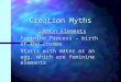 Creation Myths Common Elements Feminine Process – birth of the cosmos Starts with Water or an egg, which are feminine elements