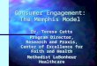 Consumer Engagement: The Memphis Model Dr. Teresa Cutts Program Director, Research and Praxis, Center of Excellence for Faith and Health Methodist LeBonheur