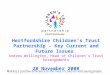Hertfordshire Children’s Trust Partnership – Key Current and Future Issues Andrew Wellington, Head of Children’s Trust Arrangements 28 November 2008