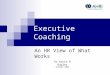 Executive Coaching An HR View of What Works Dr Gavin R Dagley October 2006