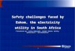 1 Safety challenges faced by Eskom, the electricity utility in South Africa Presented by: Lenny Babulall, Eskom Public Safety specialist - Distribution