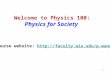 1 Welcome to Physics 100: Physics for Society Course website: //faculty.wiu.edu/p-wang