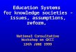 Education Systems for knowledge societies - issues, assumptions, reform, National Consultative Workshop on GKII 15th JUNE 1999