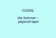 CS3505, the Internet -- physical layer. physical layer - purpose  To transmit bits, by encoding them onto signals; and to receive the signals, interpreting