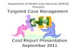 Targeted Case Management TCM Cost Report Cost Report Presentation September 2011 Department of Health Care Services (DHCS) Presents