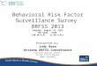 Behavioral Risk Factor Surveillance Survey BRFSS 2013 Tuesday, August 14, 2012 150 Room - 540A (10:30 A.M. – 11:30 A.M.) Presented by: Judy Bass Arizona