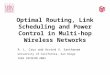 Optimal Routing, Link Scheduling and Power Control in Multi-hop Wireless Networks R. L. Cruz and Arvind V. Santhanam University of California, San Diego
